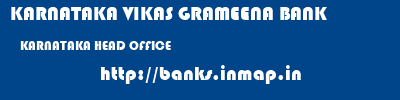 KARNATAKA VIKAS GRAMEENA BANK  KARNATAKA HEAD OFFICE    banks information 